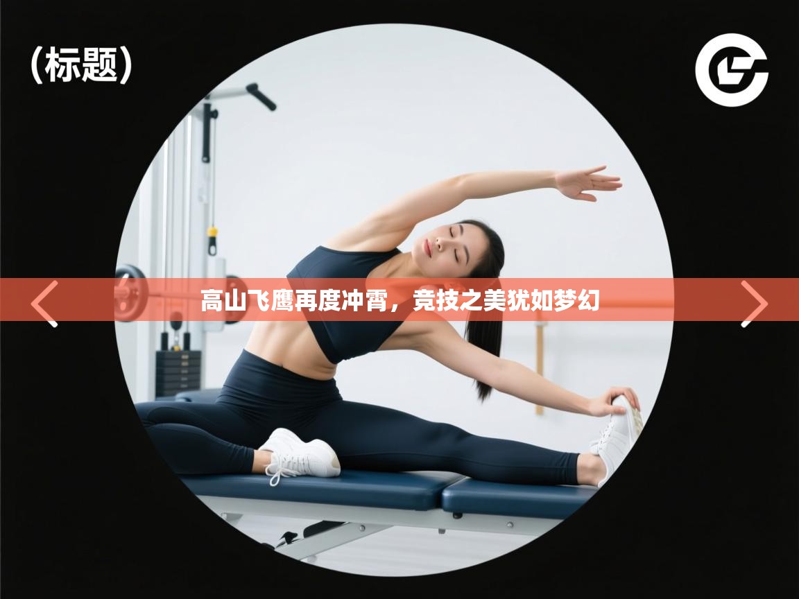 高山飞鹰再度冲霄，竞技之美犹如梦幻